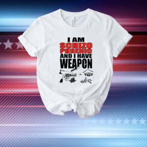 I Am Schizophrenic and I Have A Weapon T-Shirt