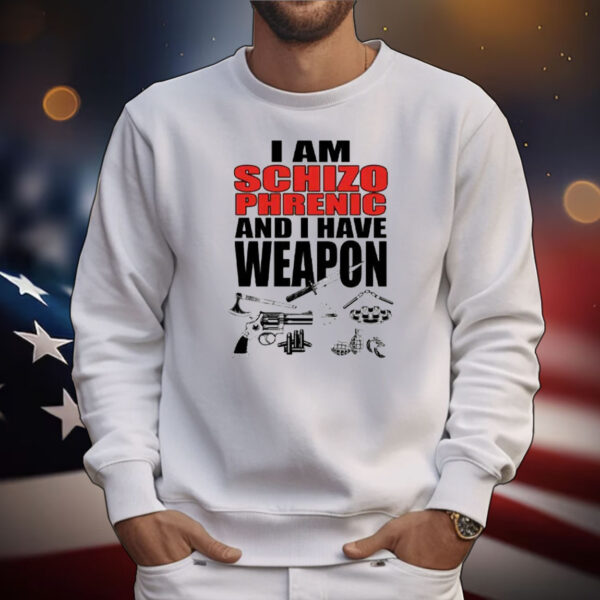 I Am Schizophrenic and I Have A Weapon T-Shirt
