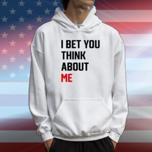 I Bet You Think About Me T-Shirt