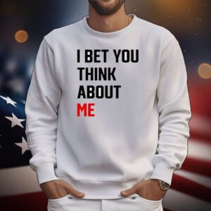 I Bet You Think About Me T-Shirt