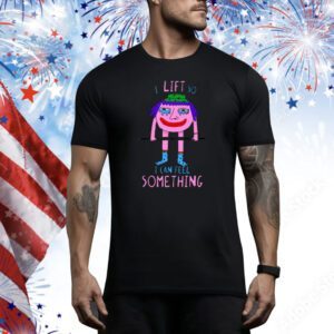 I Lift So I Can Feel Something T-shirt