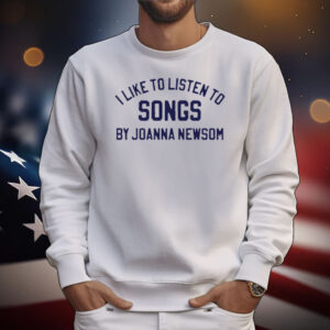 I Like To Listen To Songs By Joanna Newsom T-Shirt