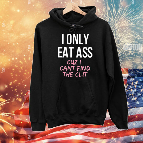 I Only Eat Ass Cuz I Cant Find The Clit T-Shirt