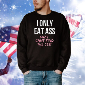 I Only Eat Ass Cuz I Cant Find The Clit T-Shirt
