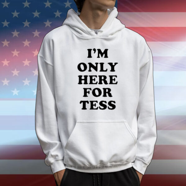 I'm Only Here For Tess T-shirt