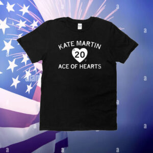 Kate Martin is the Ace of our Hearts. T-Shirt