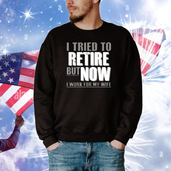 Limited Iluvyoudaveblunts Wearing I Tried To Retire But Now I Work For My Wife T-Shirt