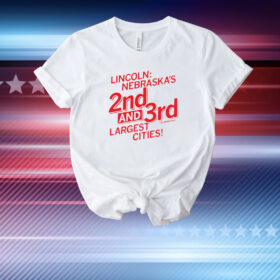 Lincoln: Nebraska's 2nd and 3rd (sometimes) Largest Cities! T-Shirt