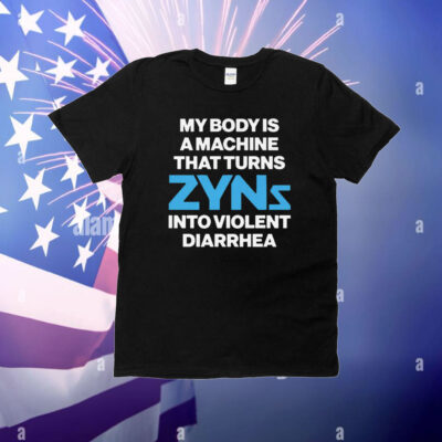 My Body Is A Machine That Turns Zyns Into Violent Diarrhea T-Shirt