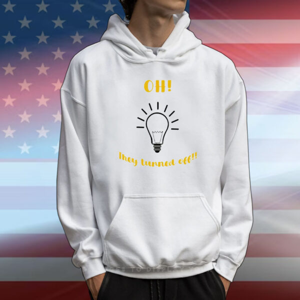 Oh They Turned Off Lightbulb T-Shirt
