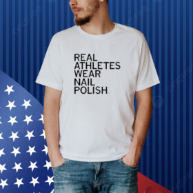 Real Athletes Wear Nail Polish shirt