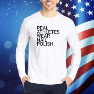 Real Athletes Wear Nail Polish shirt