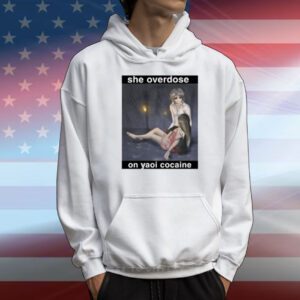 She Overdose On Yaoi Cocaine T-Shirt