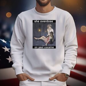She Overdose On Yaoi Cocaine T-Shirt