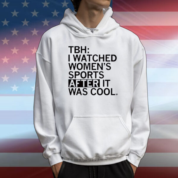 TBH: I Watched Women's Sports After It Was Cool T-Shirt