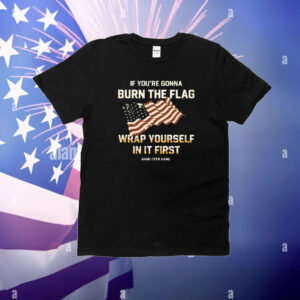 Tom Macdonald If You're Gonna Burn The Flag Wrap Yourself In It First T-Shirt