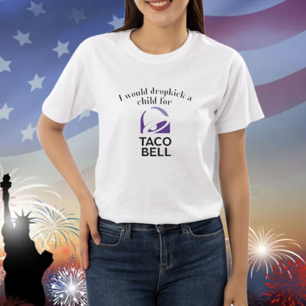 Unethicalthreads I Would Dropkick A Child For Taco Bell Shirt