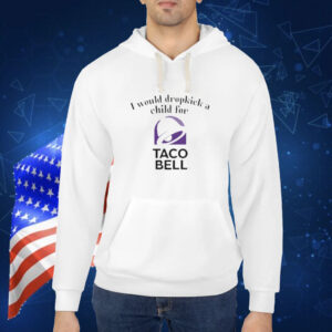 Unethicalthreads I Would Dropkick A Child For Taco Bell Shirt