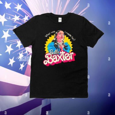 What was i made for Bella Baxter T-Shirt