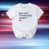 Who Uses Typewriters Anyway Ew T-Shirt