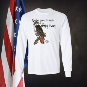 Gotta Give It That Hawk Tuah Shirt