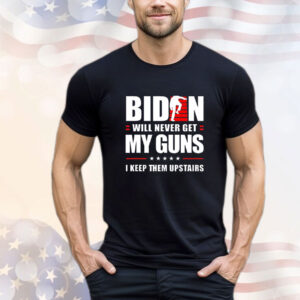 Biden will never get my guns i keep them upstairs T-Shirt
