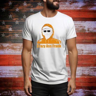 Crazy ass Frank Tee Shirt