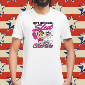 Don't Slut Shame, Slut Celebrate Shirt