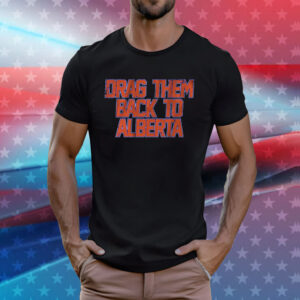 Drag Them Back to Alberta T-Shirt