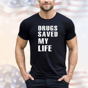 Drugs saved my lifeT-Shirt