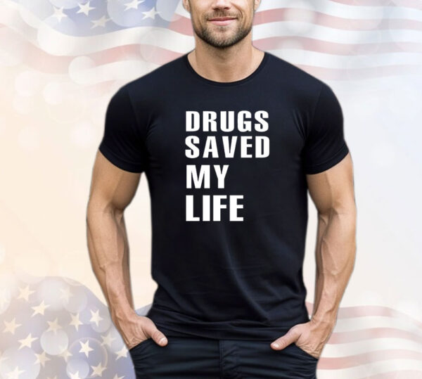 Drugs saved my lifeT-Shirt