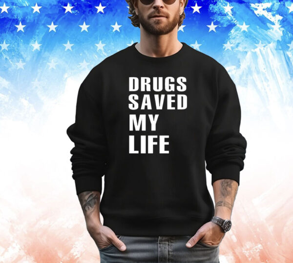 Drugs saved my lifeT-Shirt