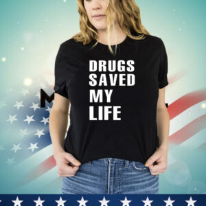 Drugs saved my lifeT-Shirt