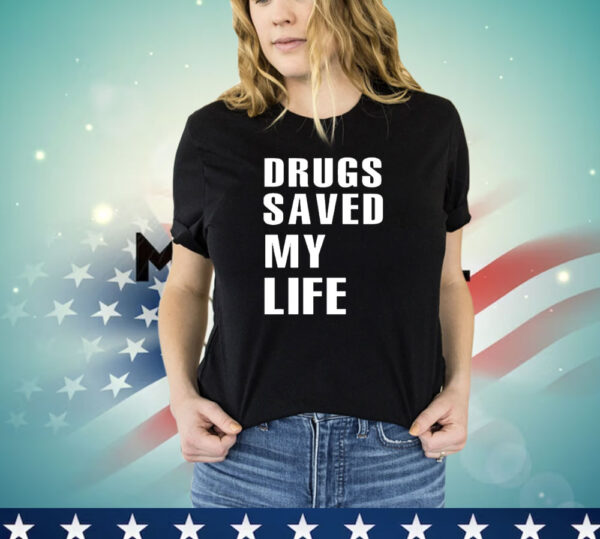 Drugs saved my lifeT-Shirt