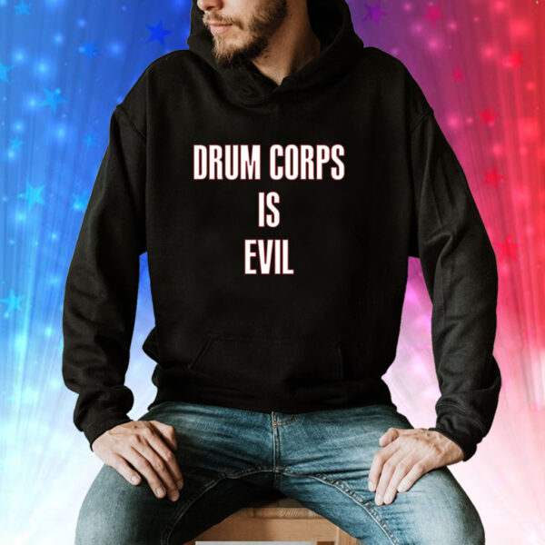 Drum Corps Is Evil T-Shirt