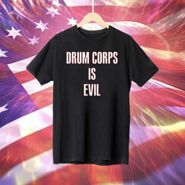 Drum Corps Is Evil T-Shirt