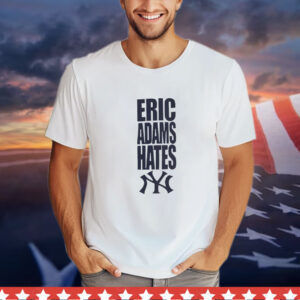 Eric Adams hates New York Yankees T-Shirt