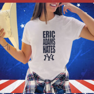 Eric Adams hates New York Yankees T-Shirt