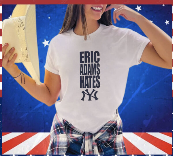 Eric Adams hates New York Yankees T-Shirt