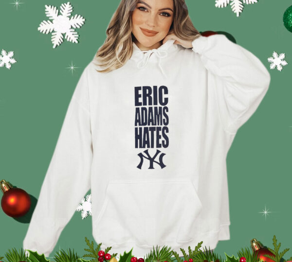 Eric Adams hates New York Yankees T-Shirt