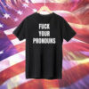 Fuck Your Pronouns Shirt