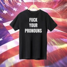 Fuck Your Pronouns Shirt