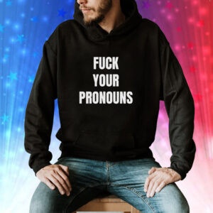 Fuck Your Pronouns Shirts