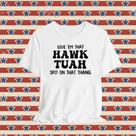 GIVE EM THAT HAWK TUAH SPIT ON THAT THANG T-SHIRT