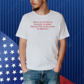 Girls clothing in school is more regulated than guns in America Shirt
