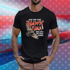 Give Him That Hawk Tuah And Spit On That Thang T-Shirt