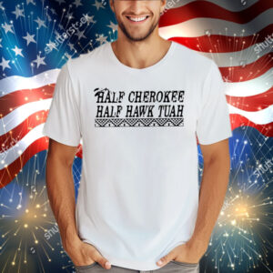 Half Cherokee Half Hawk Tuah T-Shirt