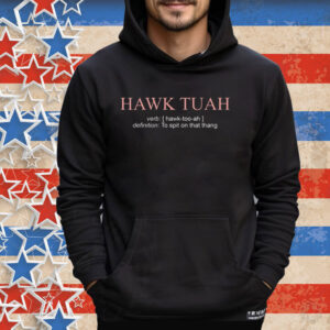 Hawk Tuah Definition To Spit On That Thang Tee Shirt