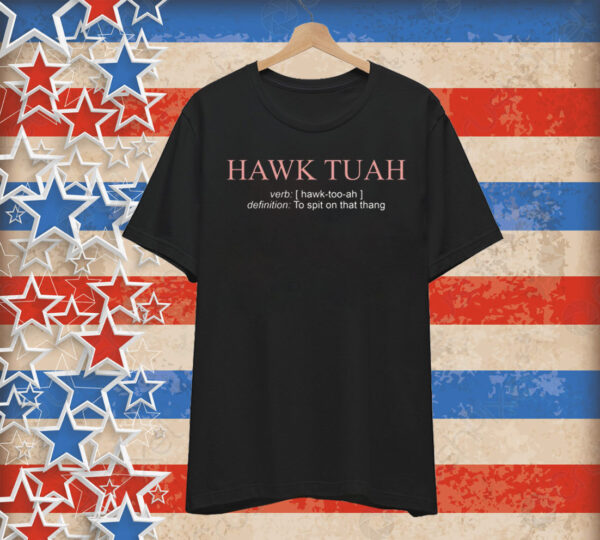 Hawk Tuah Definition To Spit On That Thang Tee Shirt