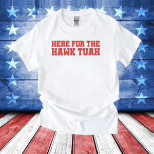 Here For The Hawk Tuah Tee Shirt